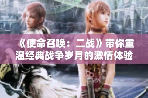 《使命召唤：二战》带你重温经典战争岁月的激情体验