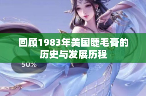 回顾1983年美国睫毛膏的历史与发展历程
