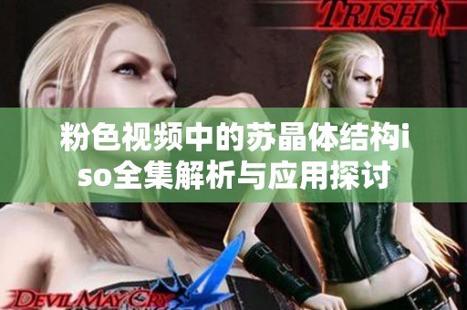 粉色视频中的苏晶体结构iso全集解析与应用探讨