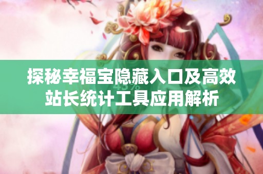 探秘幸福宝隐藏入口及高效站长统计工具应用解析
