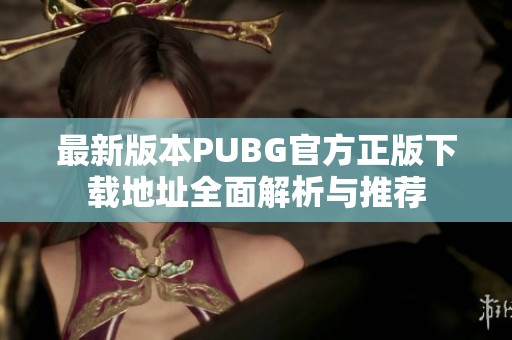 最新版本PUBG官方正版下载地址全面解析与推荐