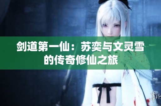剑道第一仙：苏奕与文灵雪的传奇修仙之旅