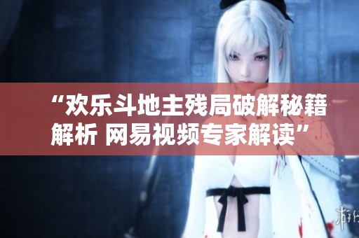 “欢乐斗地主残局破解秘籍解析 网易视频专家解读”