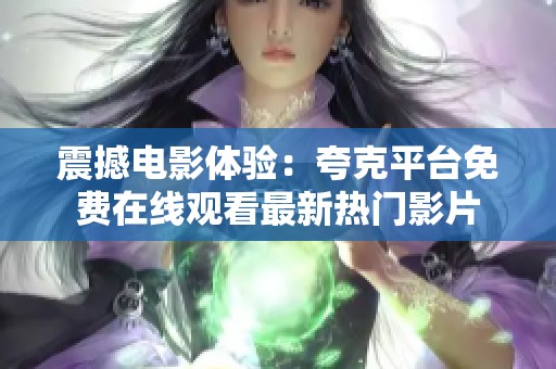 震撼电影体验：夸克平台免费在线观看最新热门影片