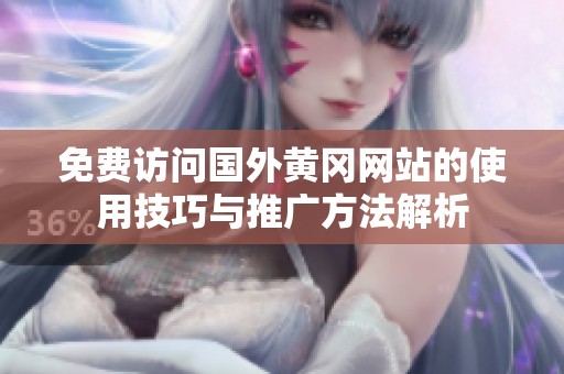 免费访问国外黄冈网站的使用技巧与推广方法解析