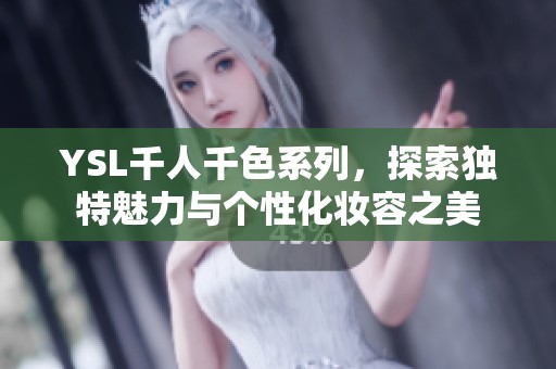 YSL千人千色系列，探索独特魅力与个性化妆容之美