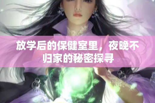放学后的保健室里，夜晚不归家的秘密探寻