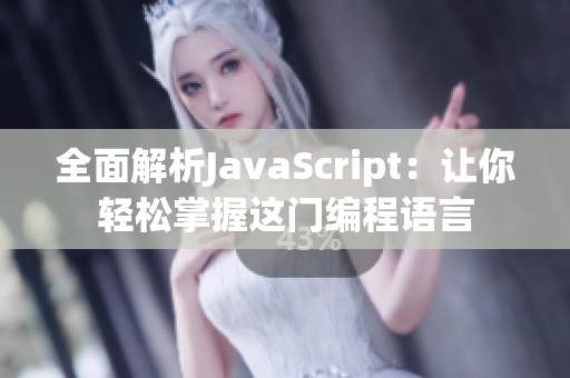 全面解析JavaScript：让你轻松掌握这门编程语言