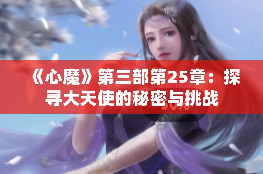 《心魔》第三部第25章：探寻大天使的秘密与挑战