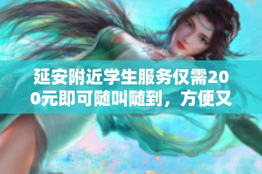 延安附近学生服务仅需200元即可随叫随到，方便又实惠