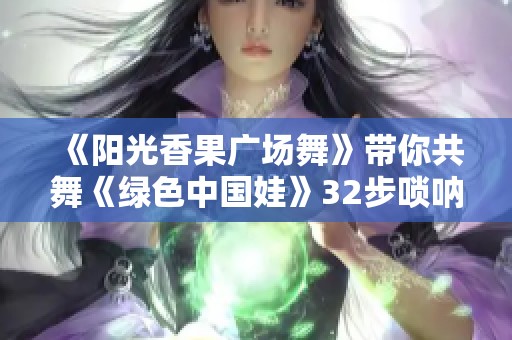《阳光香果广场舞》带你共舞《绿色中国娃》32步唢呐纯音乐舞蹈