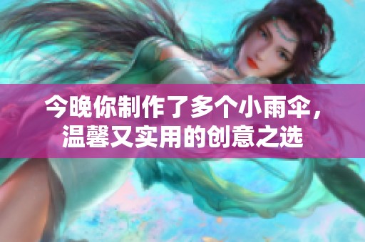 今晚你制作了多个小雨伞，温馨又实用的创意之选