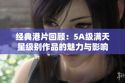 经典港片回顾：5A级满天星级别作品的魅力与影响