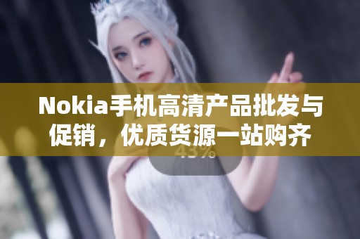Nokia手机高清产品批发与促销，优质货源一站购齐