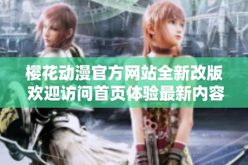 樱花动漫官方网站全新改版 欢迎访问首页体验最新内容