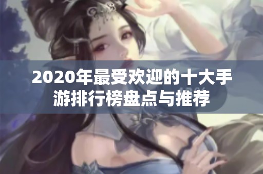 2020年最受欢迎的十大手游排行榜盘点与推荐