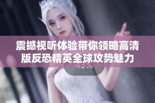 震撼视听体验带你领略高清版反恐精英全球攻势魅力