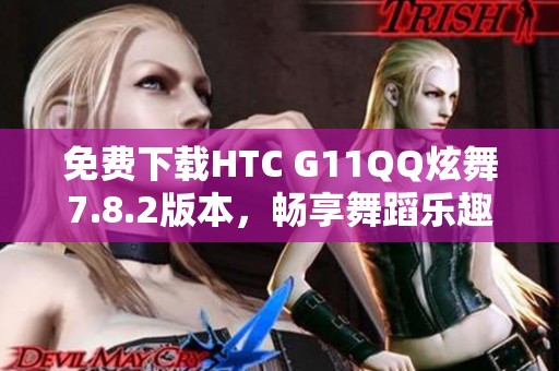 免费下载HTC G11QQ炫舞7.8.2版本，畅享舞蹈乐趣