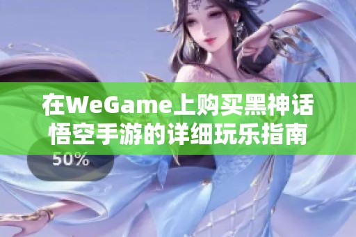 在WeGame上购买黑神话悟空手游的详细玩乐指南
