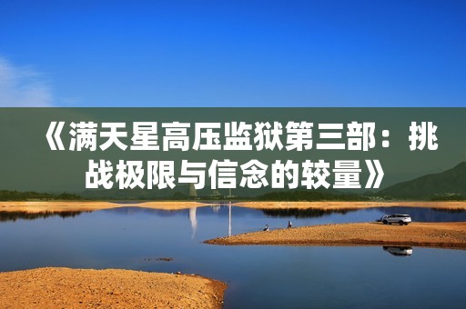 《满天星高压监狱第三部：挑战极限与信念的较量》