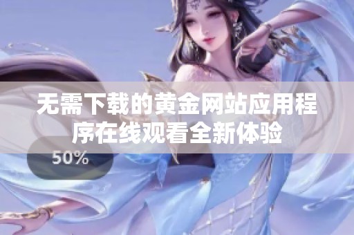 无需下载的黄金网站应用程序在线观看全新体验