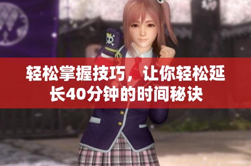 轻松掌握技巧，让你轻松延长40分钟的时间秘诀