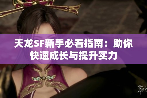 天龙SF新手必看指南：助你快速成长与提升实力