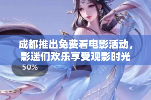 成都推出免费看电影活动，影迷们欢乐享受观影时光
