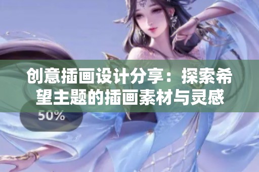 创意插画设计分享：探索希望主题的插画素材与灵感
