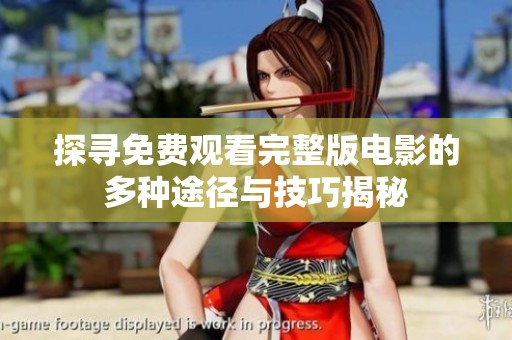 探寻免费观看完整版电影的多种途径与技巧揭秘