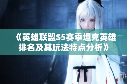 《英雄联盟S5赛季坦克英雄排名及其玩法特点分析》