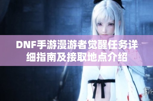 DNF手游漫游者觉醒任务详细指南及接取地点介绍