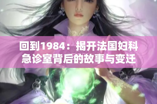 回到1984：揭开法国妇科急诊室背后的故事与变迁