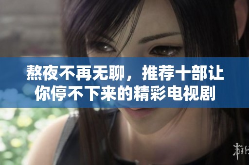 熬夜不再无聊，推荐十部让你停不下来的精彩电视剧