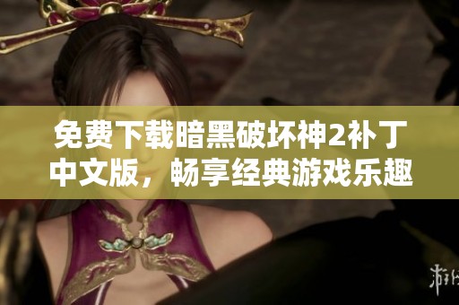 免费下载暗黑破坏神2补丁中文版，畅享经典游戏乐趣