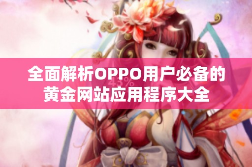 全面解析OPPO用户必备的黄金网站应用程序大全