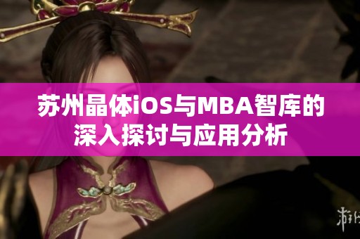 苏州晶体iOS与MBA智库的深入探讨与应用分析