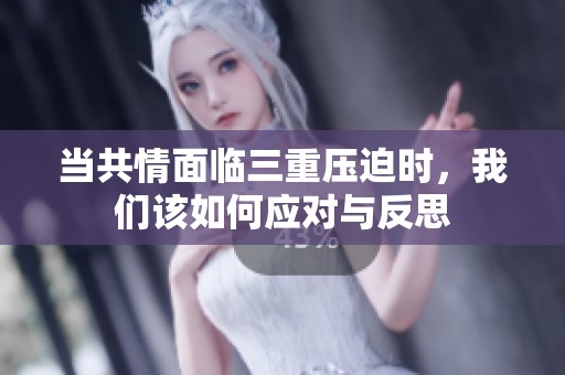 当共情面临三重压迫时，我们该如何应对与反思