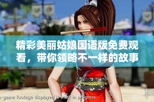 精彩美丽姑娘国语版免费观看，带你领略不一样的故事！