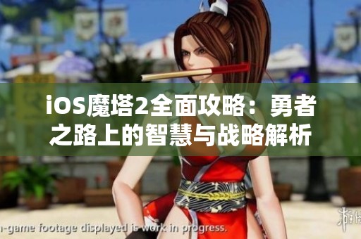 iOS魔塔2全面攻略：勇者之路上的智慧与战略解析