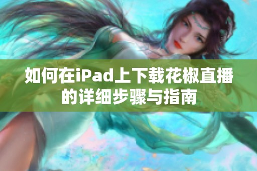 如何在iPad上下载花椒直播的详细步骤与指南
