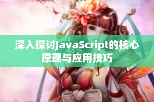 深入探讨JavaScript的核心原理与应用技巧