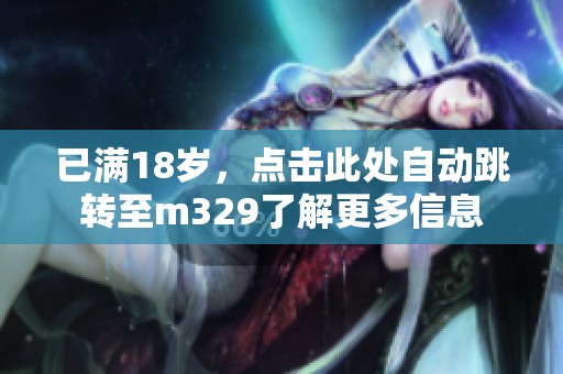 已满18岁，点击此处自动跳转至m329了解更多信息