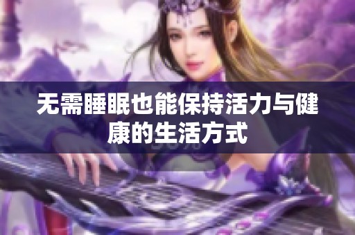 无需睡眠也能保持活力与健康的生活方式