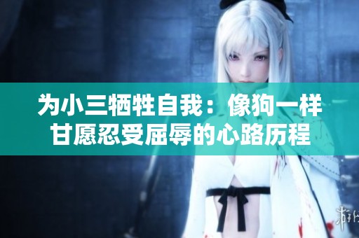 为小三牺牲自我：像狗一样甘愿忍受屈辱的心路历程
