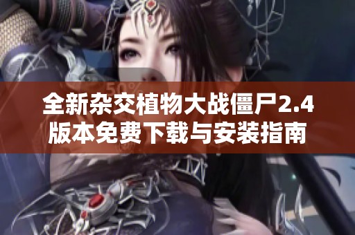 全新杂交植物大战僵尸2.4版本免费下载与安装指南
