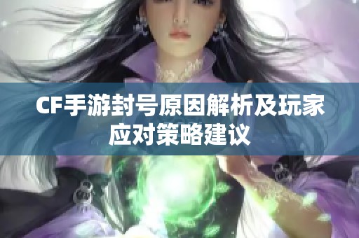 CF手游封号原因解析及玩家应对策略建议