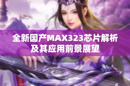全新国产MAX323芯片解析及其应用前景展望