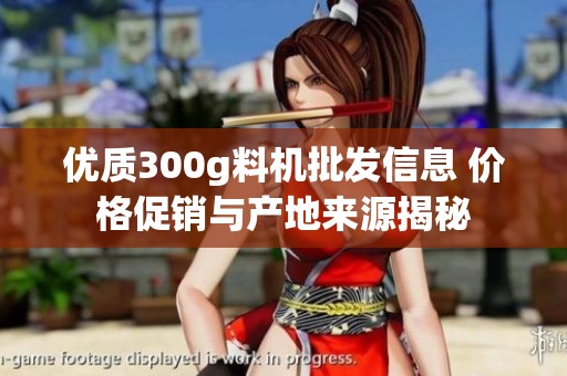 优质300g料机批发信息 价格促销与产地来源揭秘
