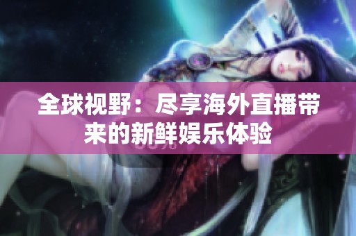 全球视野：尽享海外直播带来的新鲜娱乐体验